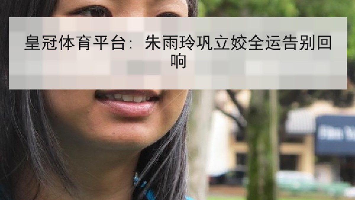 皇冠体育平台: 朱雨玲巩立姣全运告别回响 皇冠体育平台: 朱雨玲巩立姣全运告别回响